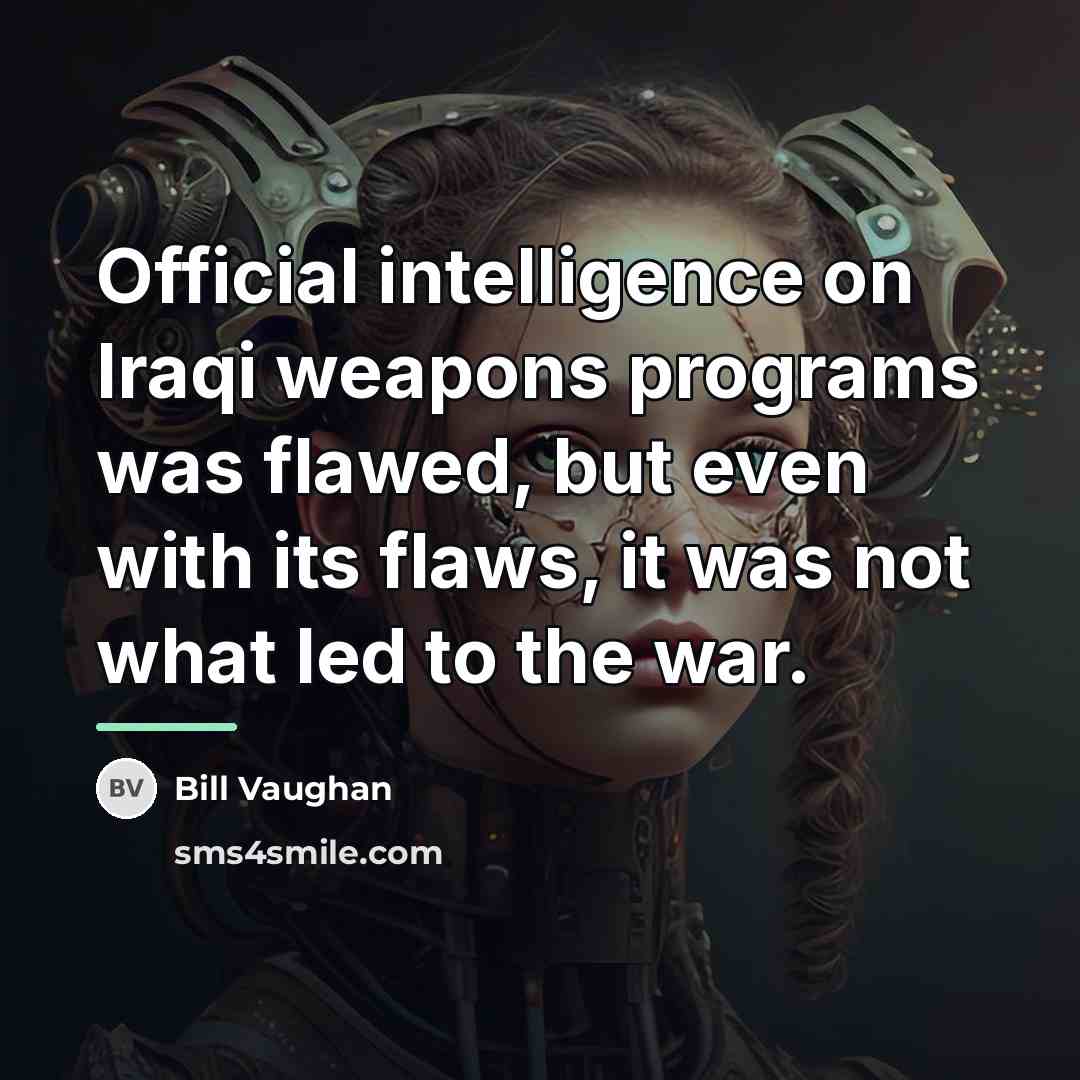 “Official intelligence on Iraqi weapons programs was flawed, but even…” quote by Bill Vaughan