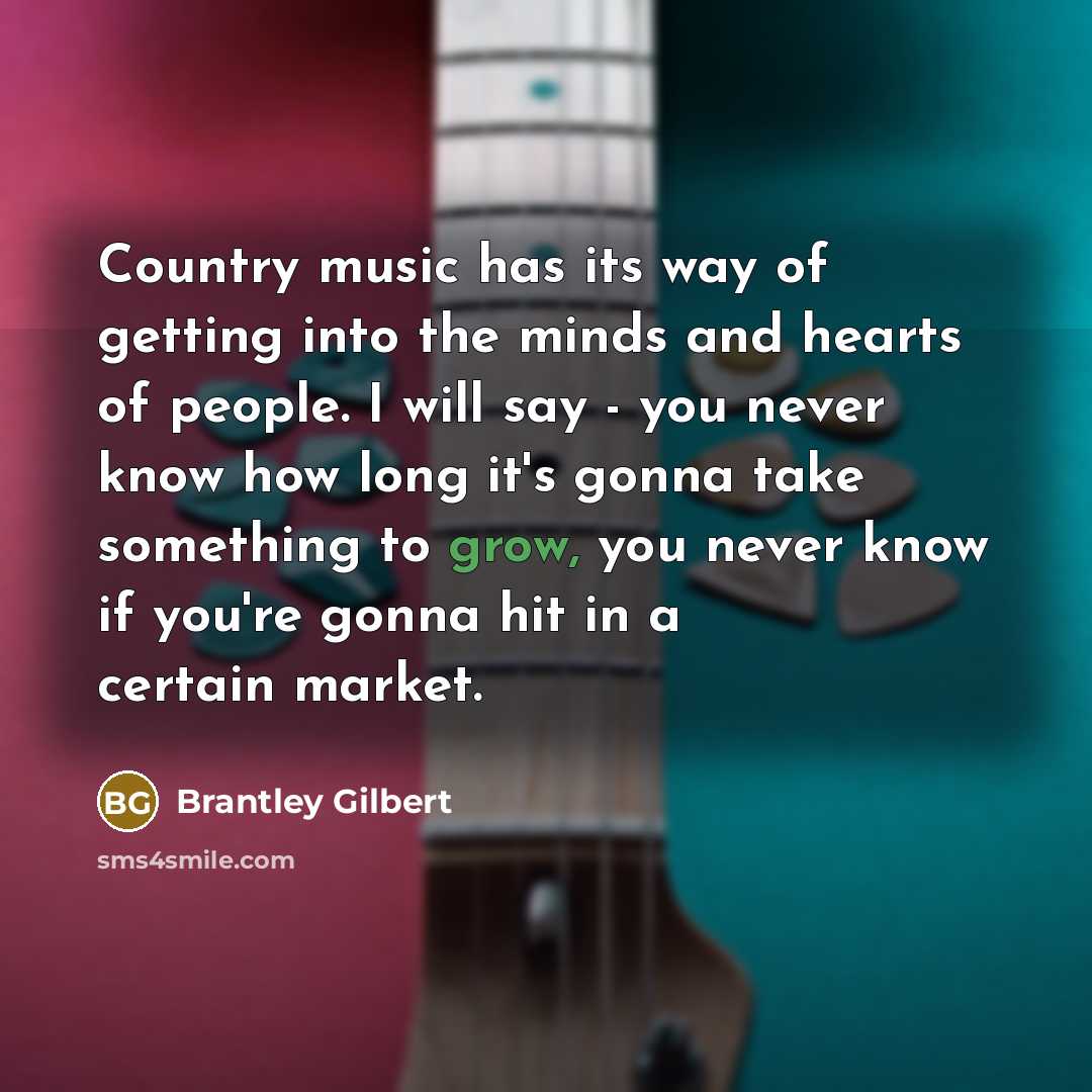 “Country music has its way of getting into the minds…” quote by Brantley Gilbert