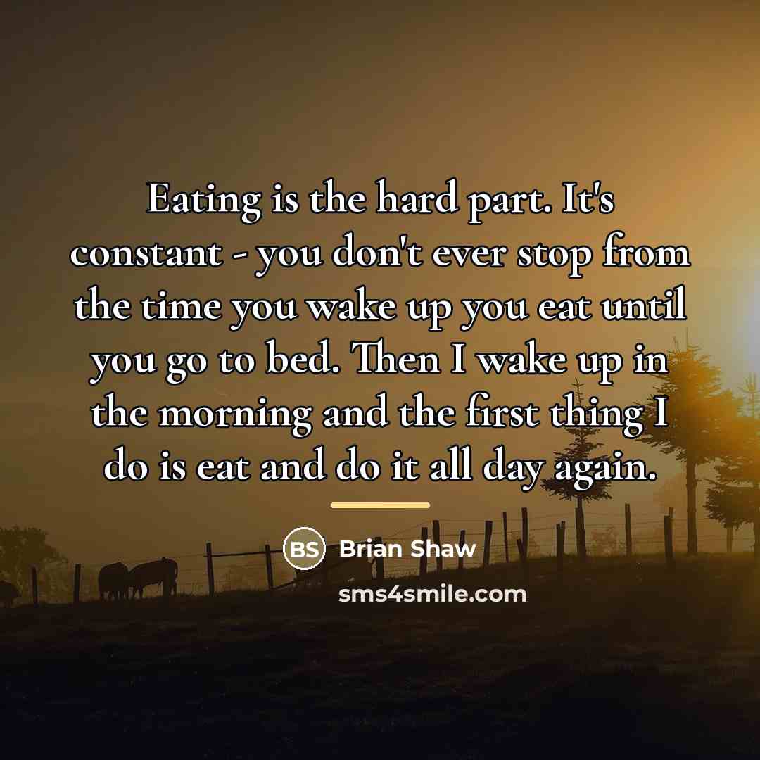 “Eating is the hard part. It's constant - you don't…” quote by Brian Shaw