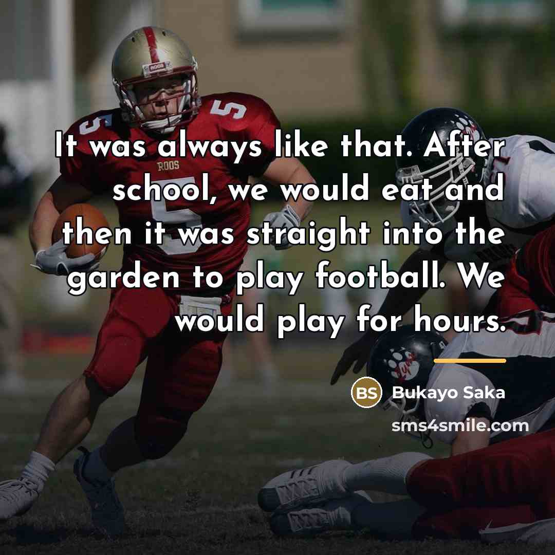 “It was always like that. After school, we would eat…” quote by Bukayo Saka