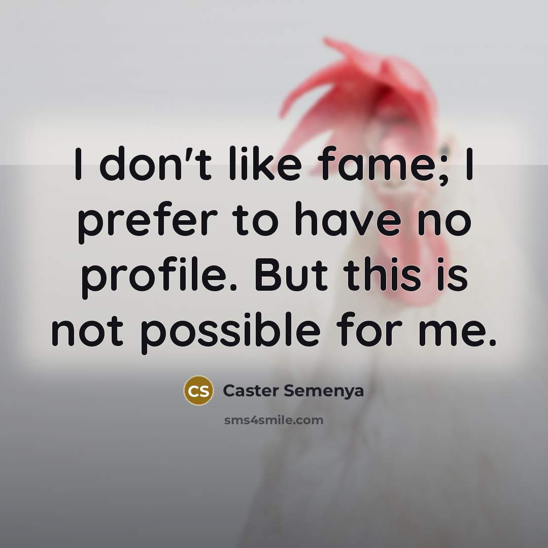“I don't like fame; I prefer to have no profile.…” quote by Caster Semenya