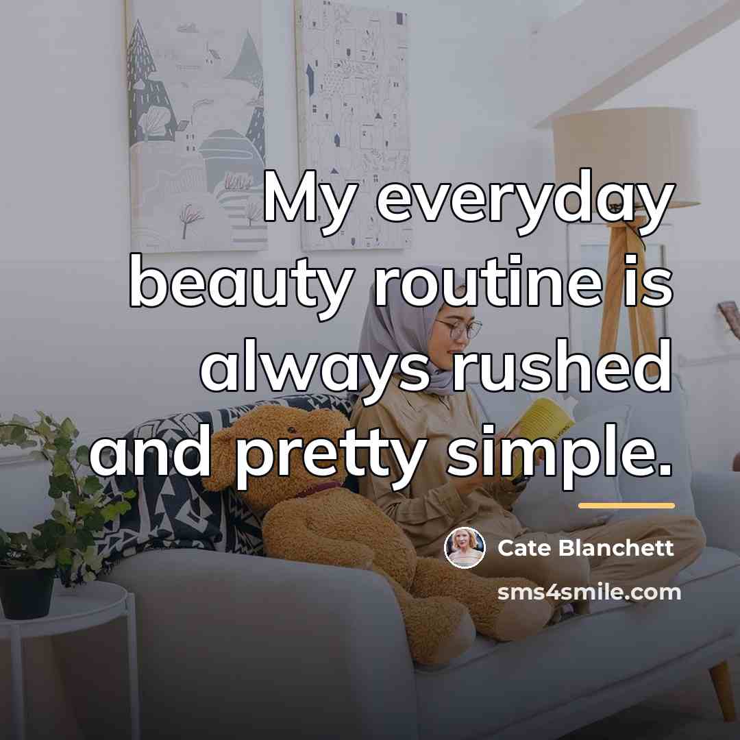 “My everyday beauty routine is always rushed and pretty simple.…” quote by Cate Blanchett