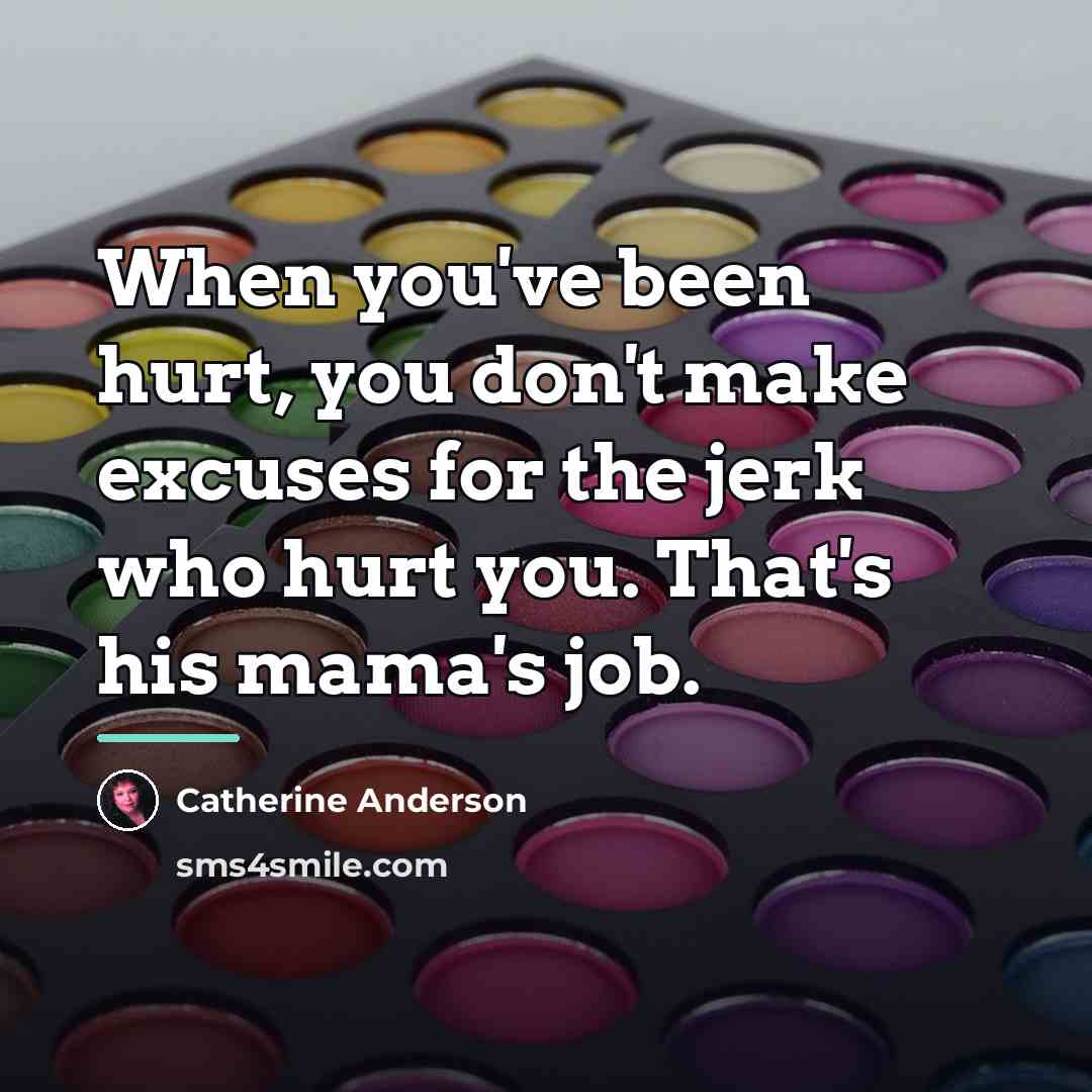 “When you've been hurt, you don't make excuses for the…” quote by Catherine Anderson