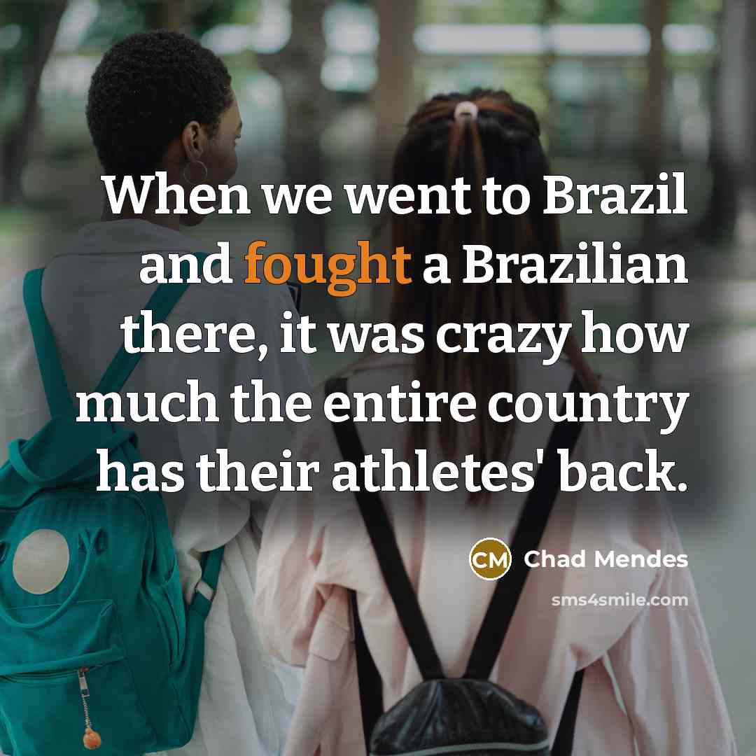 “When we went to Brazil and fought a Brazilian there,…” quote by Chad Mendes