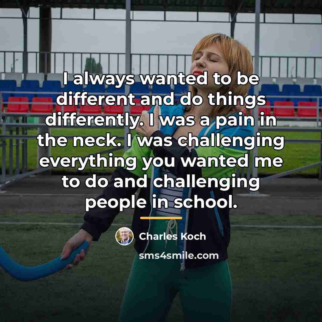 “I always wanted to be different and do things differently.…” quote by Charles Koch