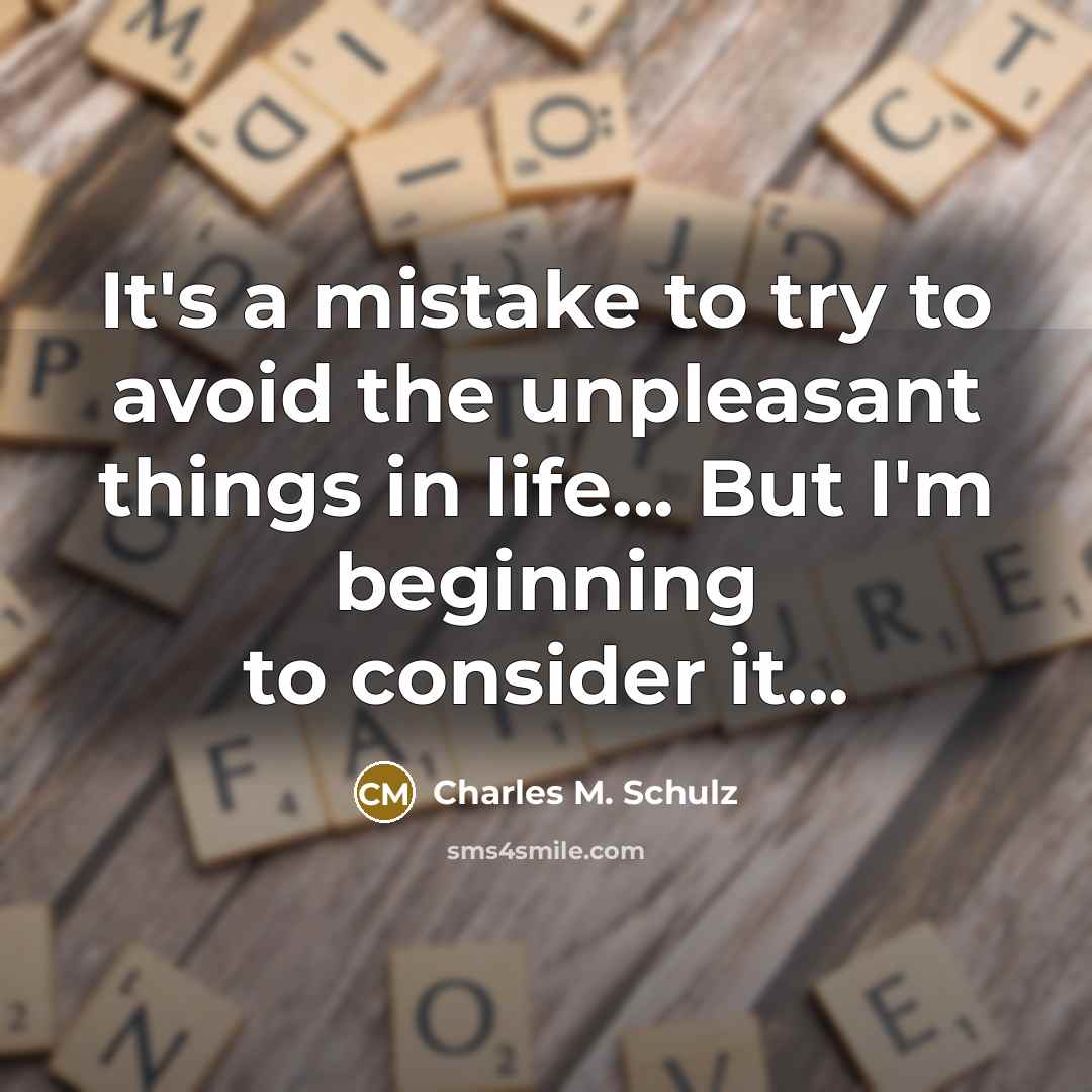 “It's a mistake to try to avoid the unpleasant things in life... But I'm beginning to consider it...” quote by Charles M. Schulz