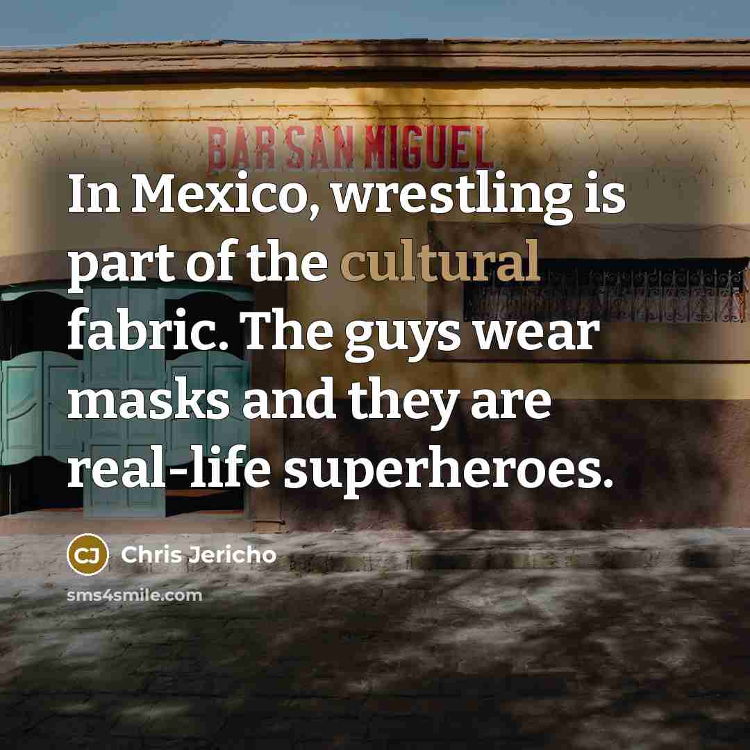 “In Mexico, wrestling is part of the cultural fabric. The…” quote by Chris Jericho