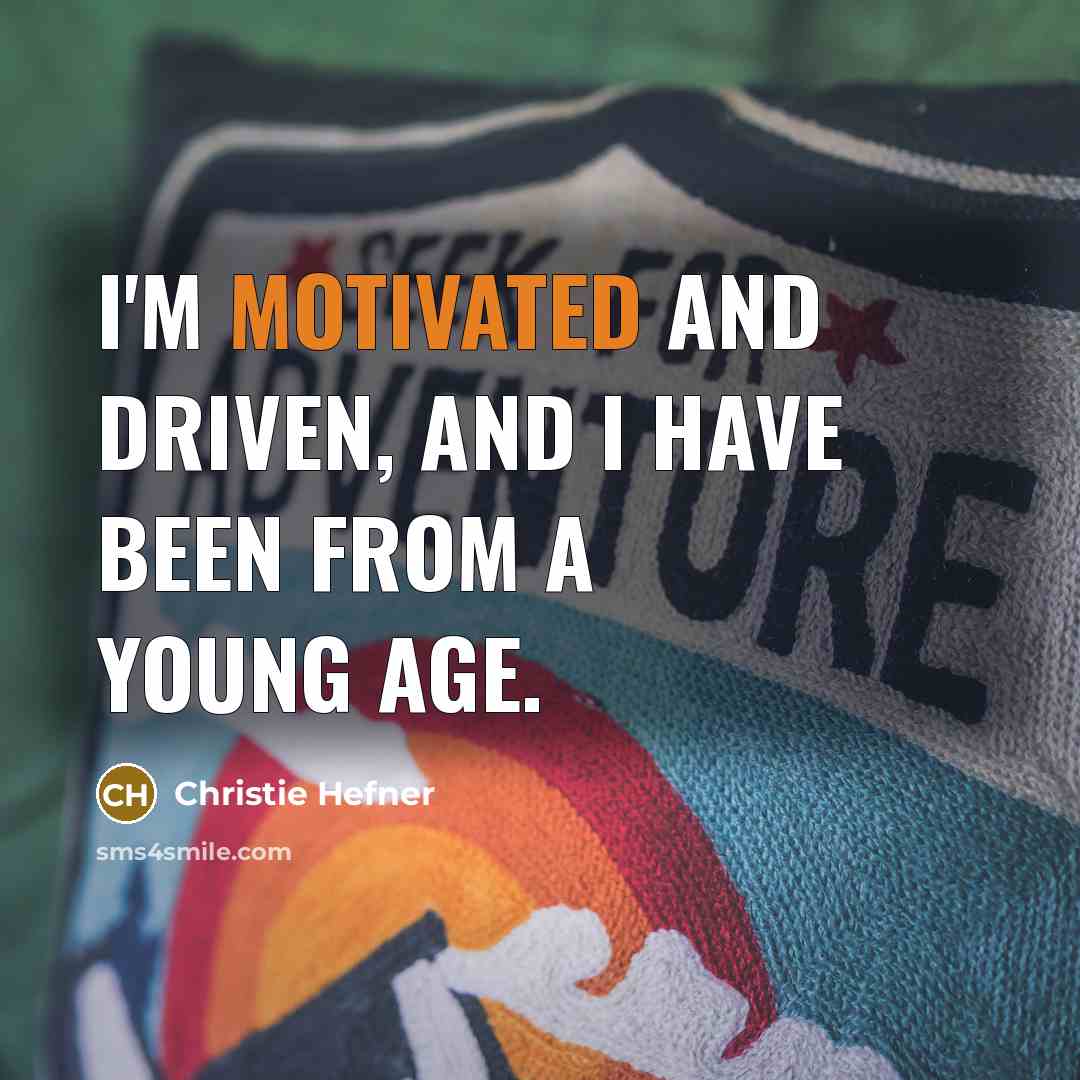 “I'm motivated and driven, and I have been from a…” quote by Christie Hefner
