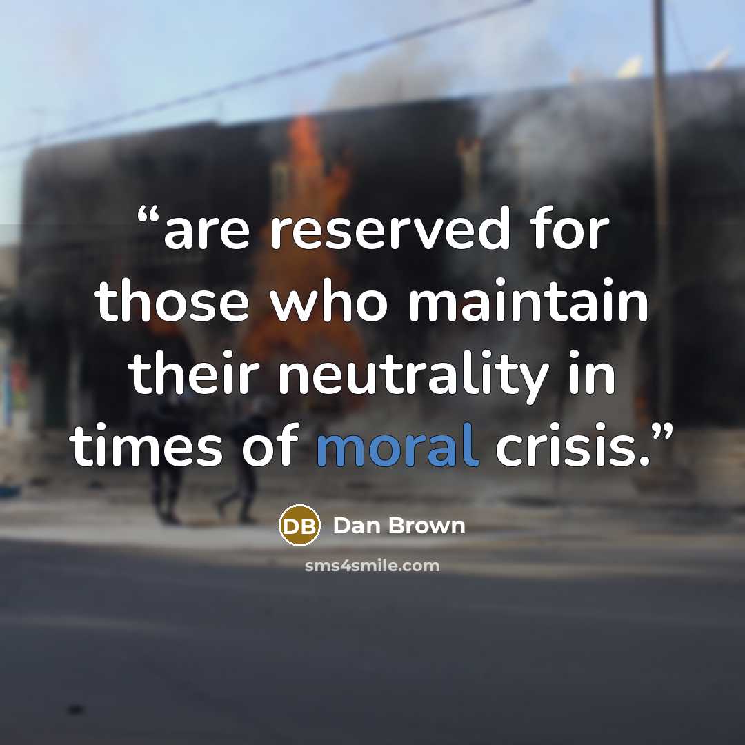“are reserved for those who maintain their neutrality in times of moral crisis.” quote by Dan Brown