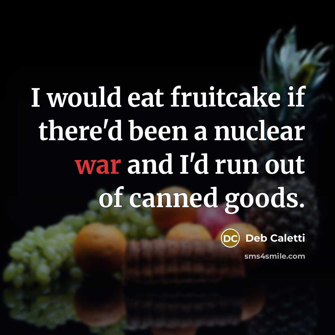 “I would eat fruitcake if there'd been a nuclear war…” quote by Deb Caletti