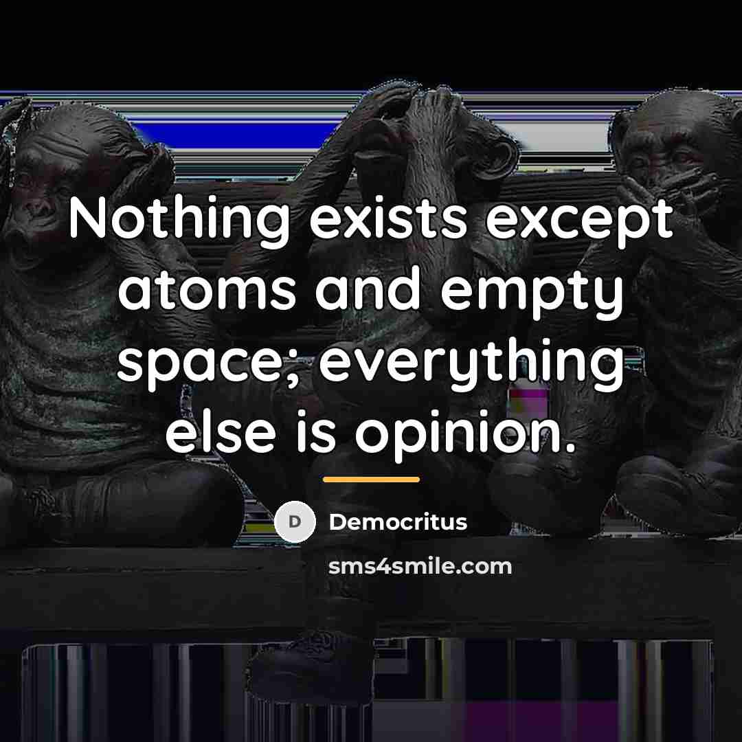 “Nothing exists except atoms and empty space; everything else is…” quote by Democritus