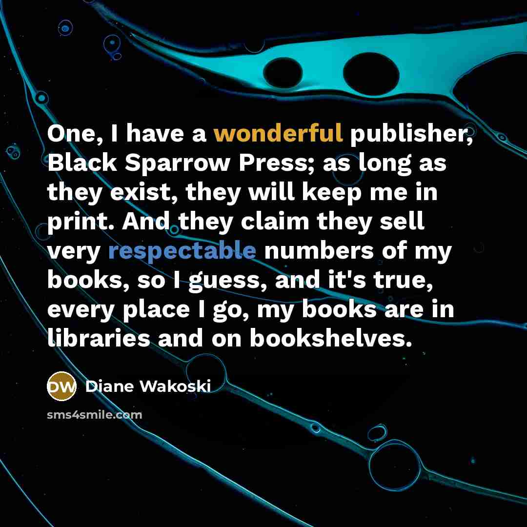 “One, I have a wonderful publisher, Black Sparrow Press; as…” quote by Diane Wakoski
