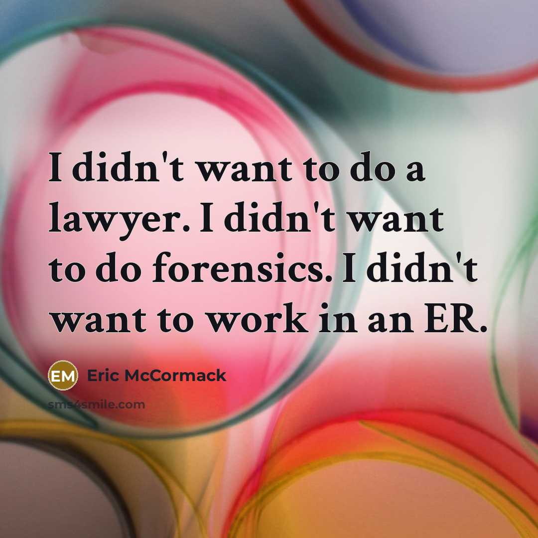 “I didn't want to do a lawyer. I didn't want…” quote by Eric McCormack