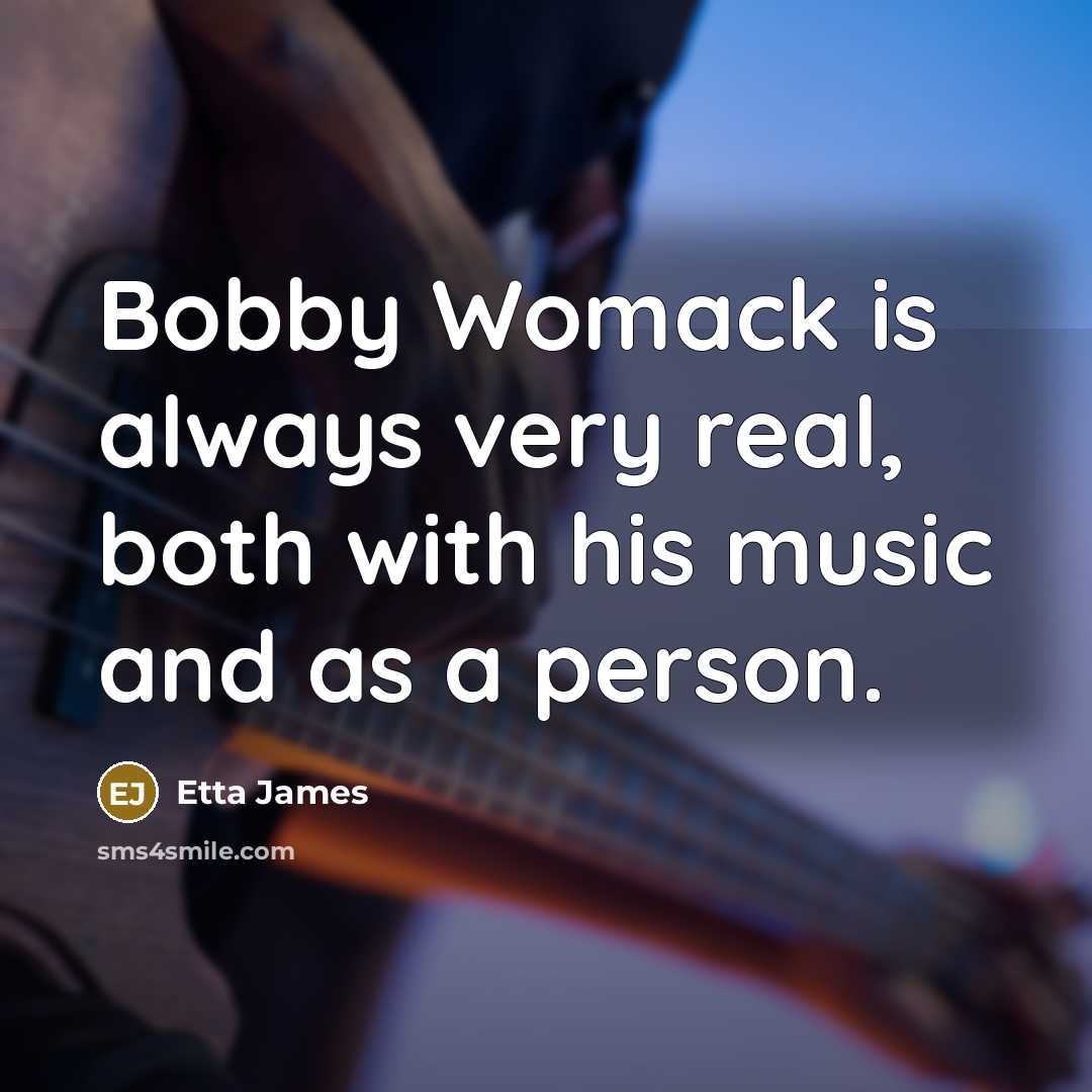 “Bobby Womack is always very real, both with his music…” quote by Etta James