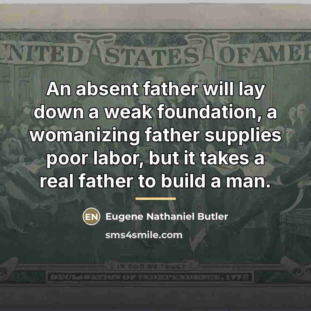 “An absent father will lay down a weak foundation, a…” quote by Eugene Nathaniel Butler