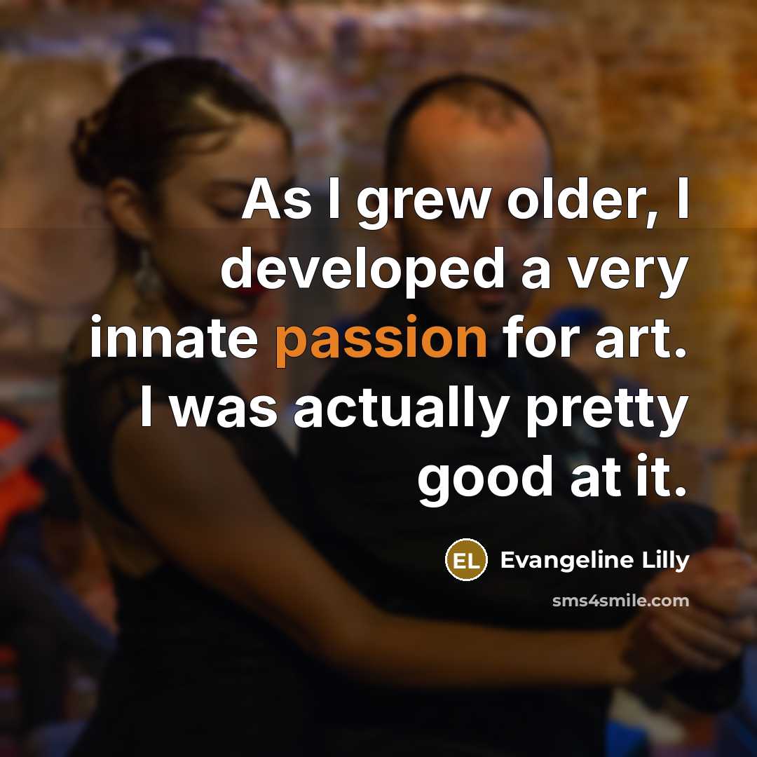 “As I grew older, I developed a very innate passion…” quote by Evangeline Lilly