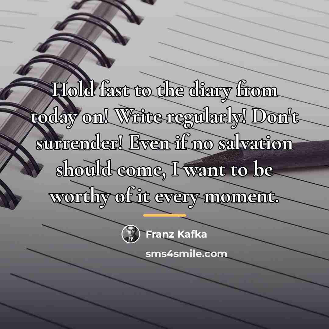 “Hold fast to the diary from today on! Write regularly!…” quote by Franz Kafka