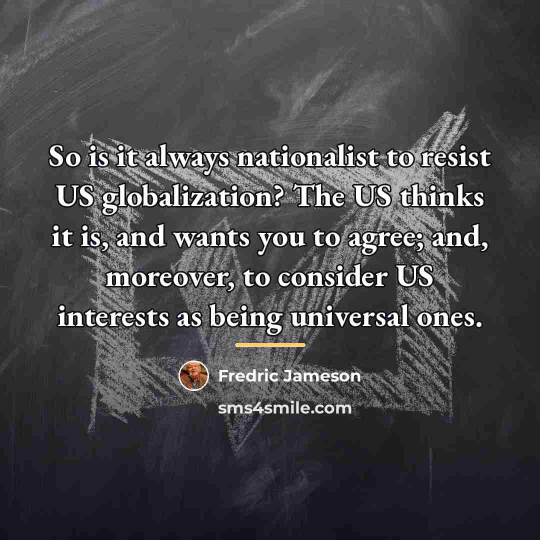 “So is it always nationalist to resist US globalization? The…” quote by Fredric Jameson