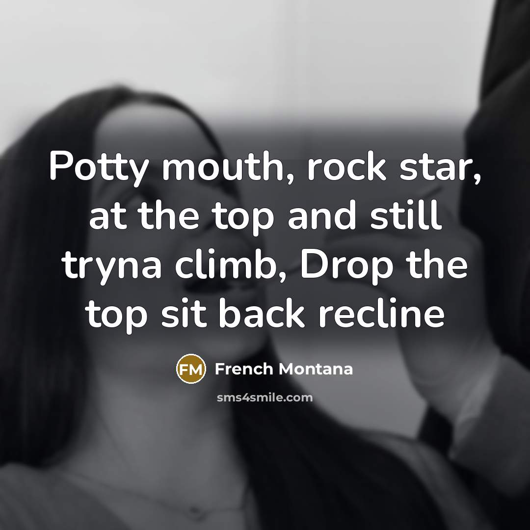 “Potty mouth, rock star, at the top and still tryna…” quote by French Montana