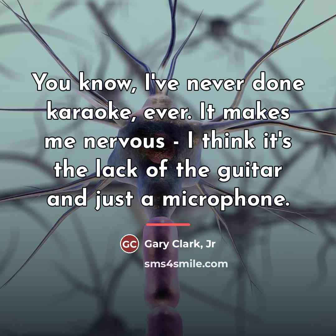 “You know, I've never done karaoke, ever. It makes me…” quote by Gary Clark, Jr