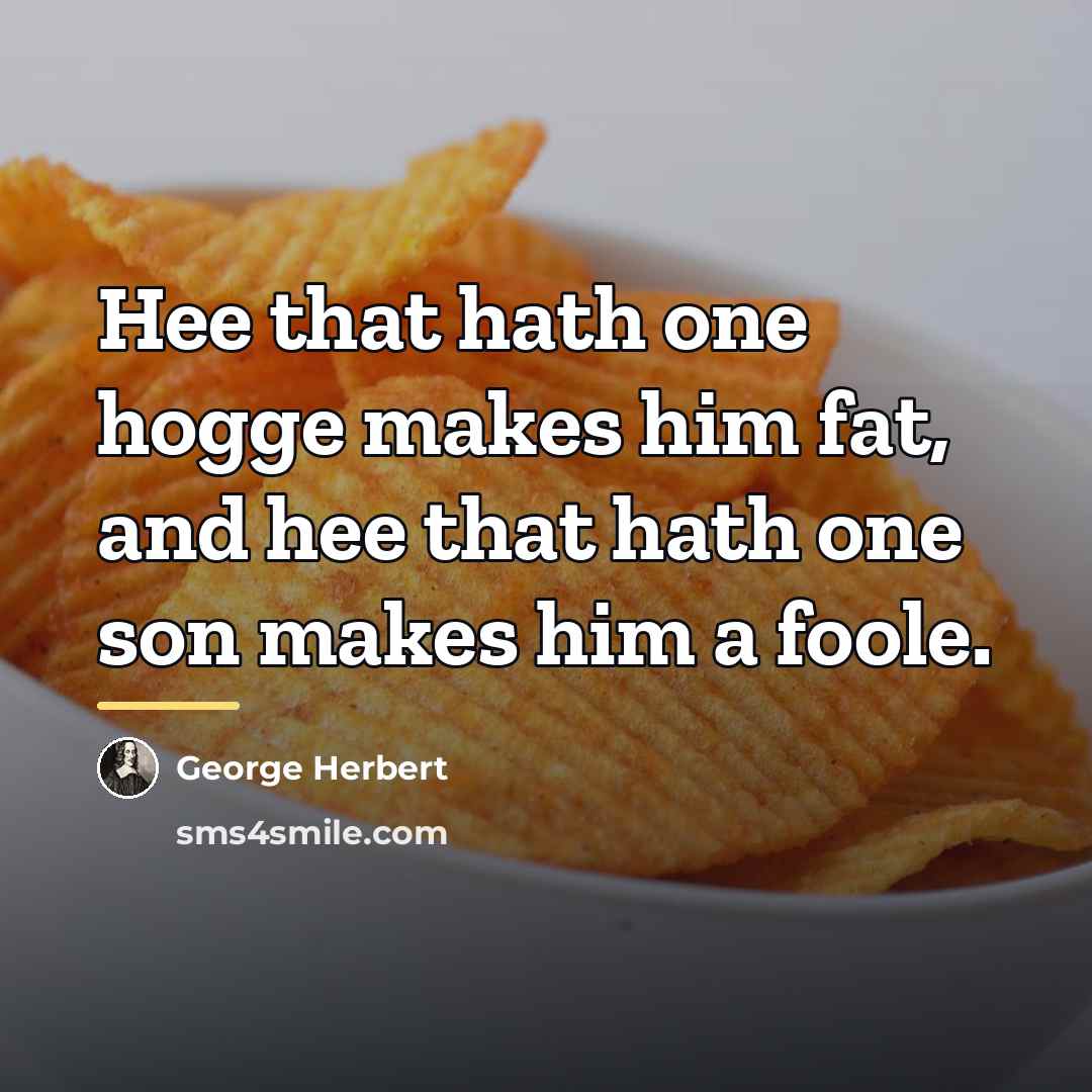 “Hee that hath one hogge makes him fat, and hee…” quote by George Herbert