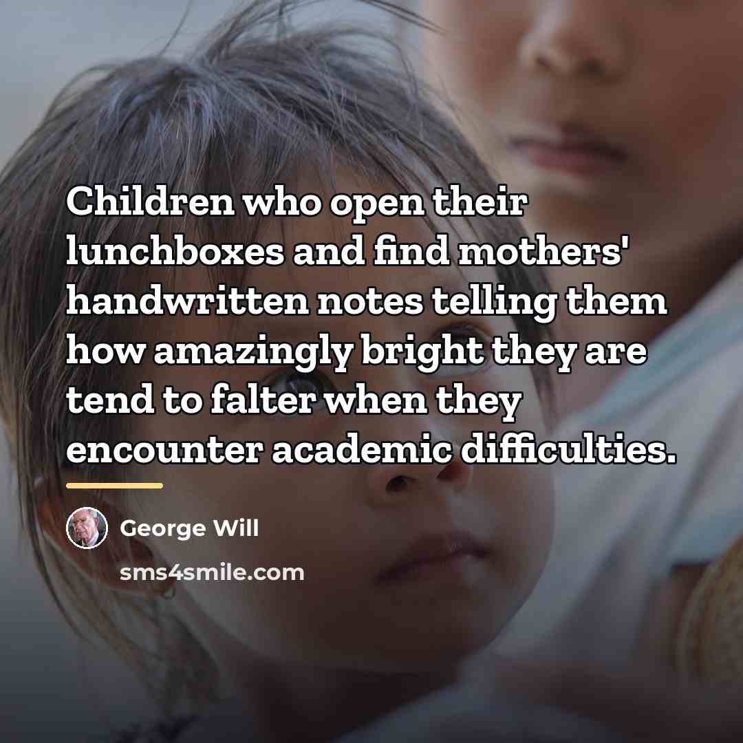 “Children who open their lunchboxes and find mothers' handwritten notes…” quote by George Will
