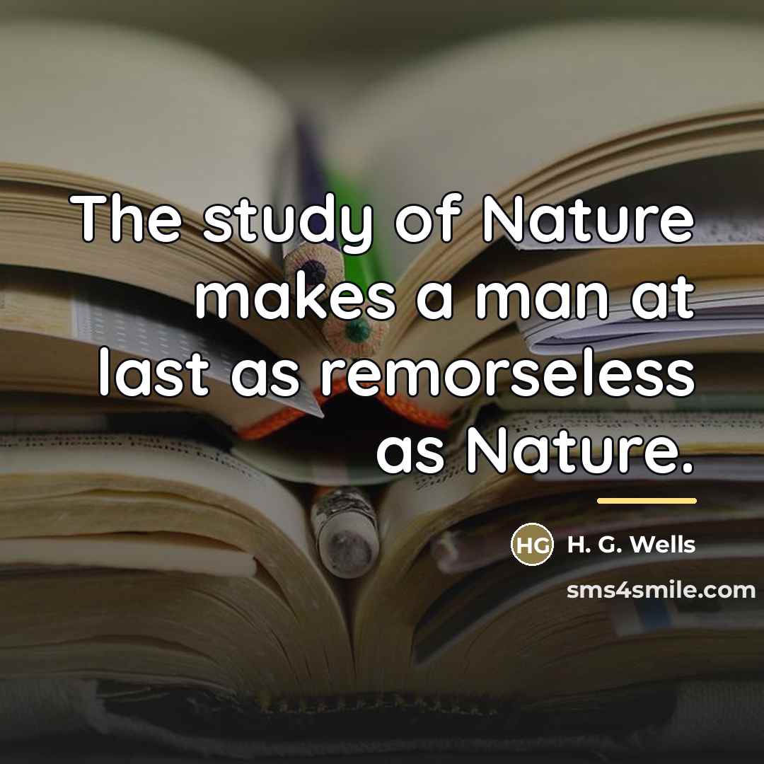 “The study of Nature makes a man at last as…” quote by H. G. Wells