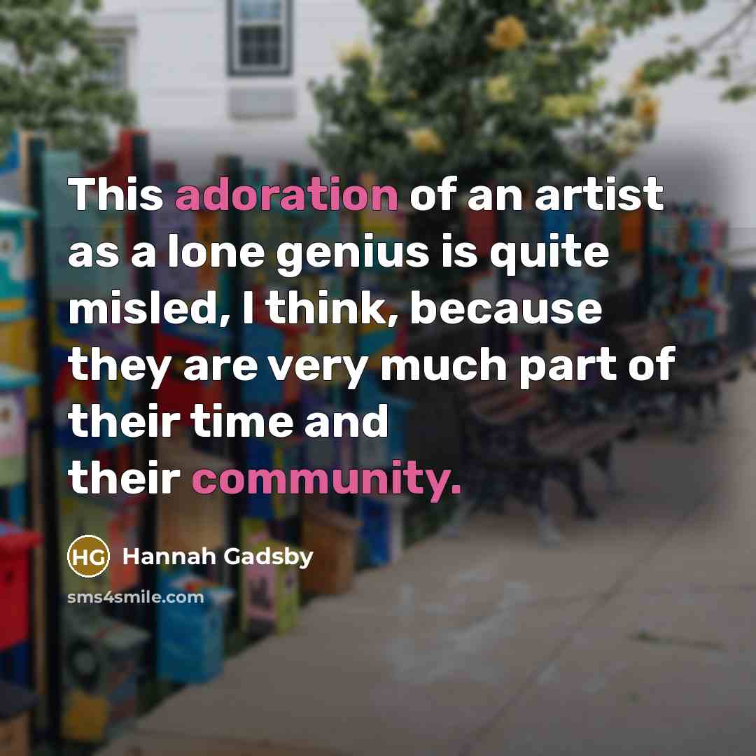 “This adoration of an artist as a lone genius is…” quote by Hannah Gadsby