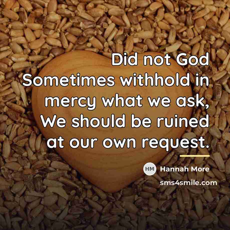 “Did not God Sometimes withhold in mercy what we ask,…” quote by Hannah More