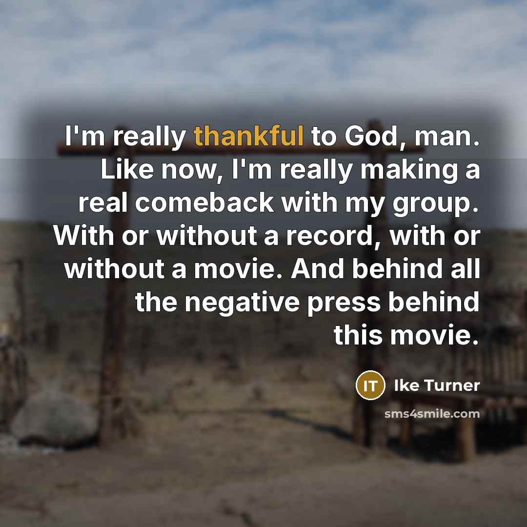 “I'm really thankful to God, man. Like now, I'm really…” quote by Ike Turner