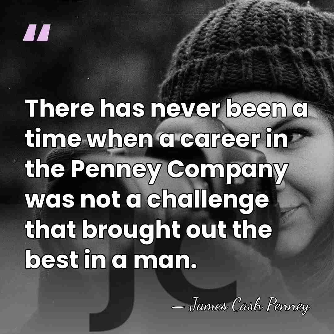 There has never been a time when a career in the Penney&hellip; - James Cash Penney