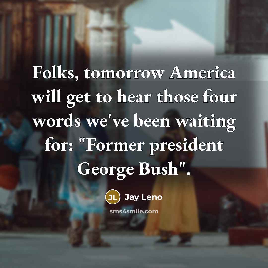 “Folks, tomorrow America will get to hear those four words…” quote by Jay Leno