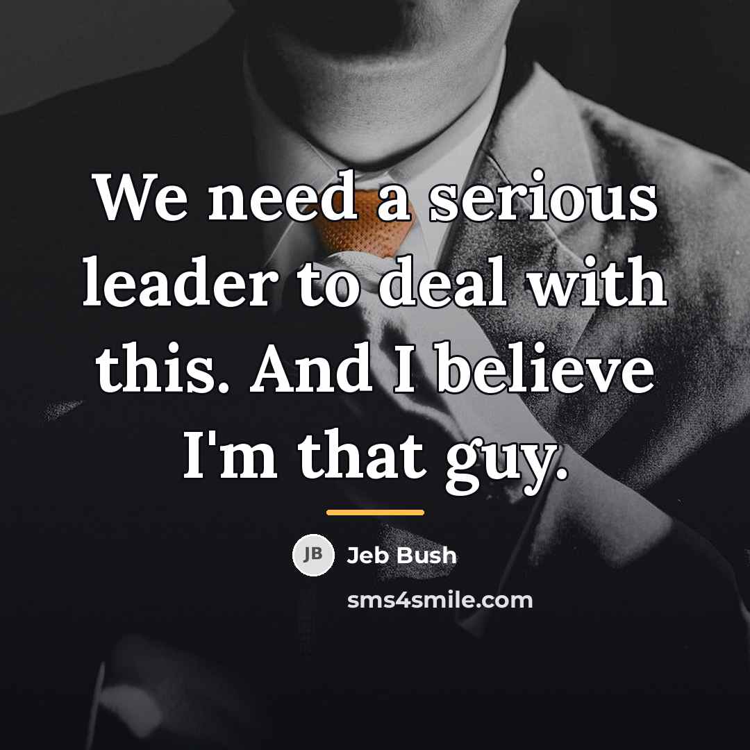 “We need a serious leader to deal with this. And…” quote by Jeb Bush