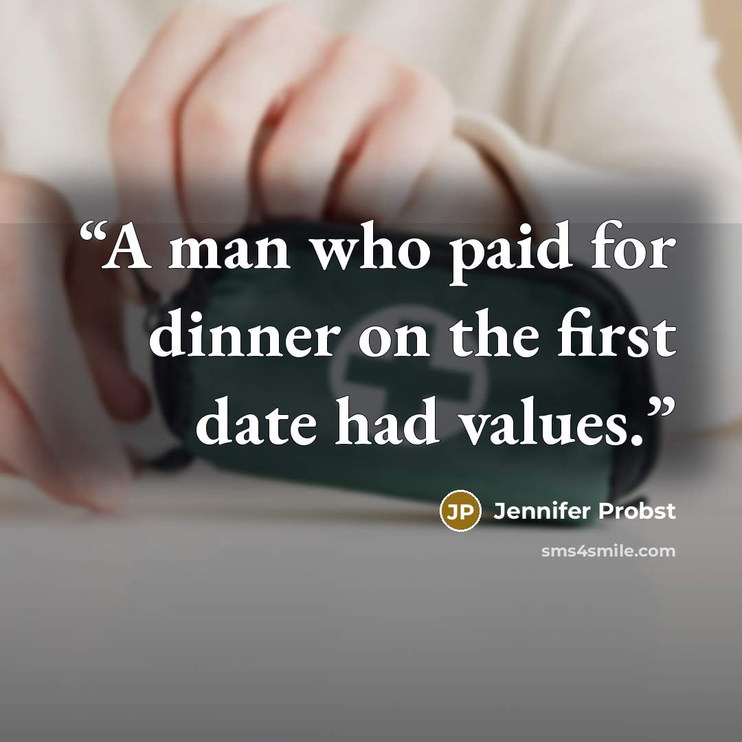 “A man who paid for dinner on the first date had values.” quote by Jennifer Probst