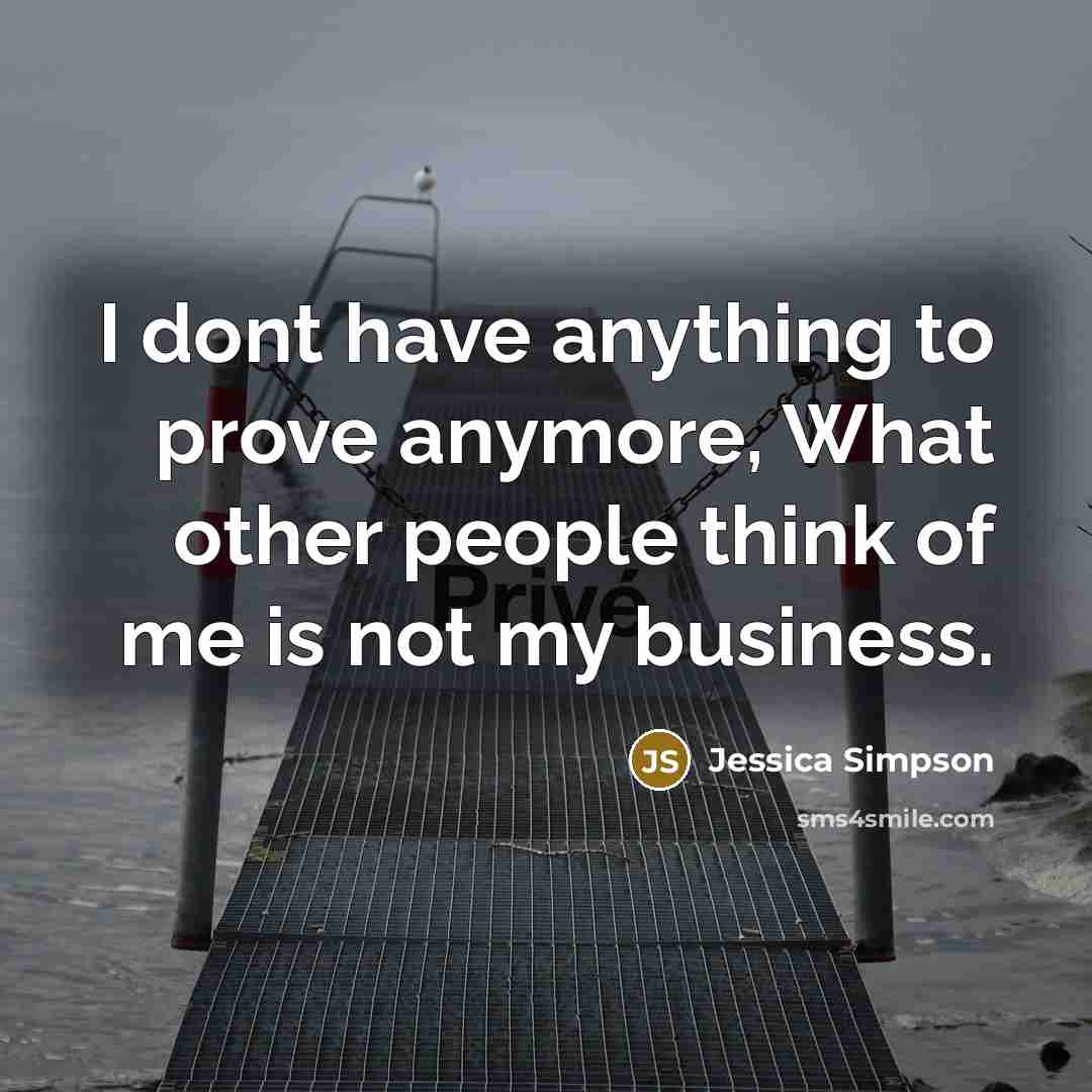 “I dont have anything to prove anymore, What other people…” quote by Jessica Simpson