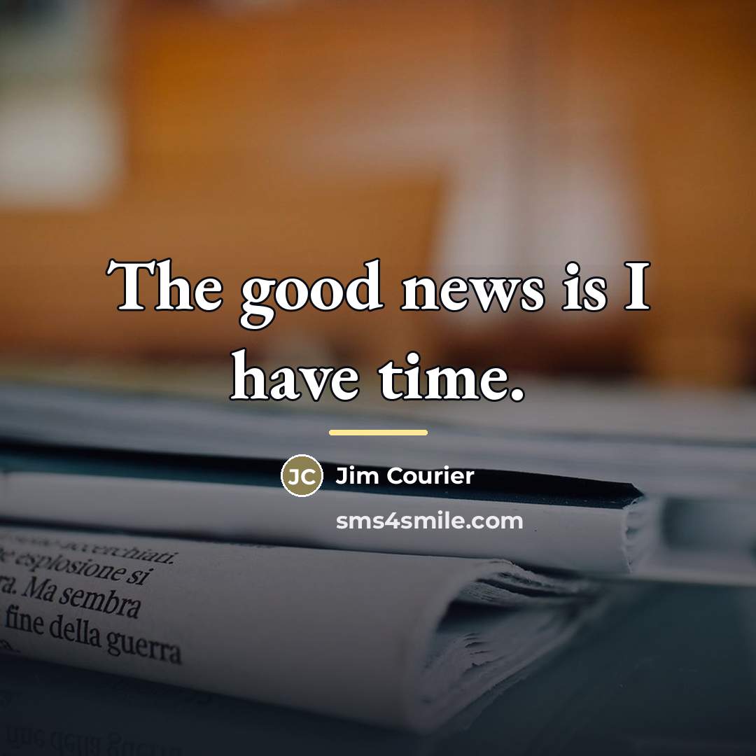 “The good news is I have time.…” quote by Jim Courier