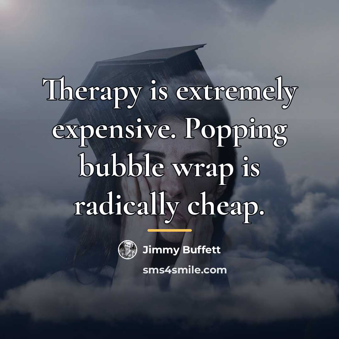 “Therapy is extremely expensive. Popping bubble wrap is radically cheap.…” quote by Jimmy Buffett