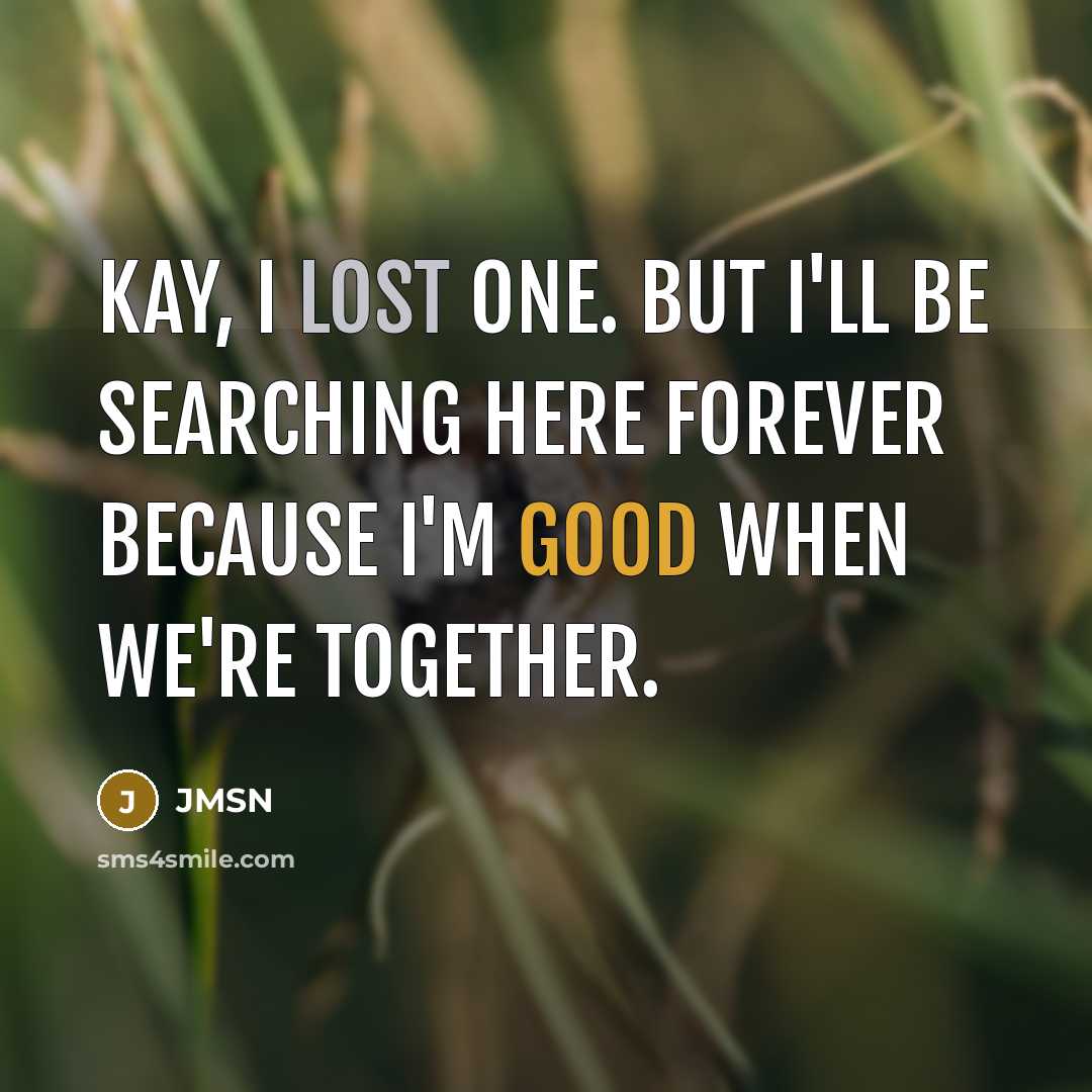 “Kay, I lost one. But I'll be searching here forever…” quote by JMSN