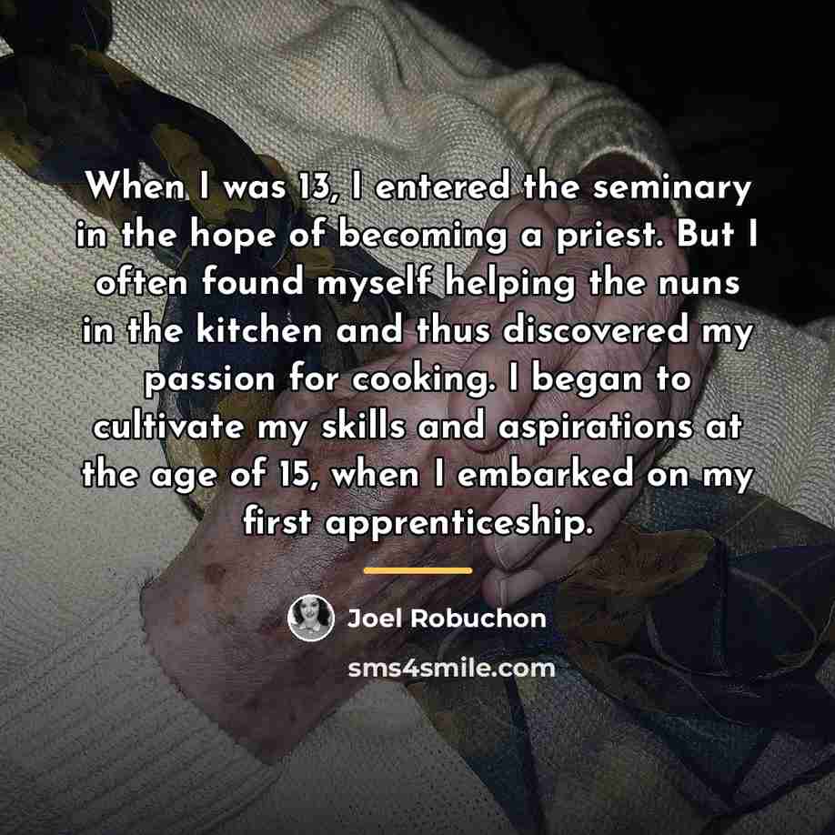 “When I was 13, I entered the seminary in the…” quote by Joel Robuchon
