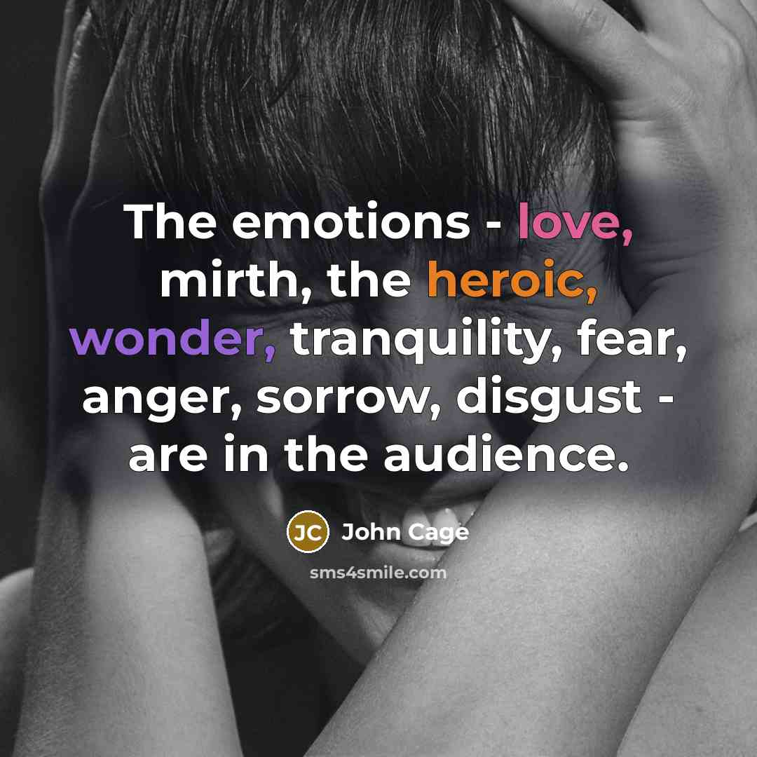 “The emotions - love, mirth, the heroic, wonder, tranquility, fear,…” quote by John Cage