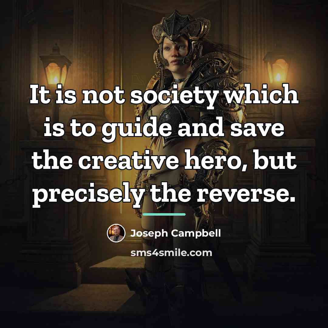 “It is not society which is to guide and save…” quote by Joseph Campbell