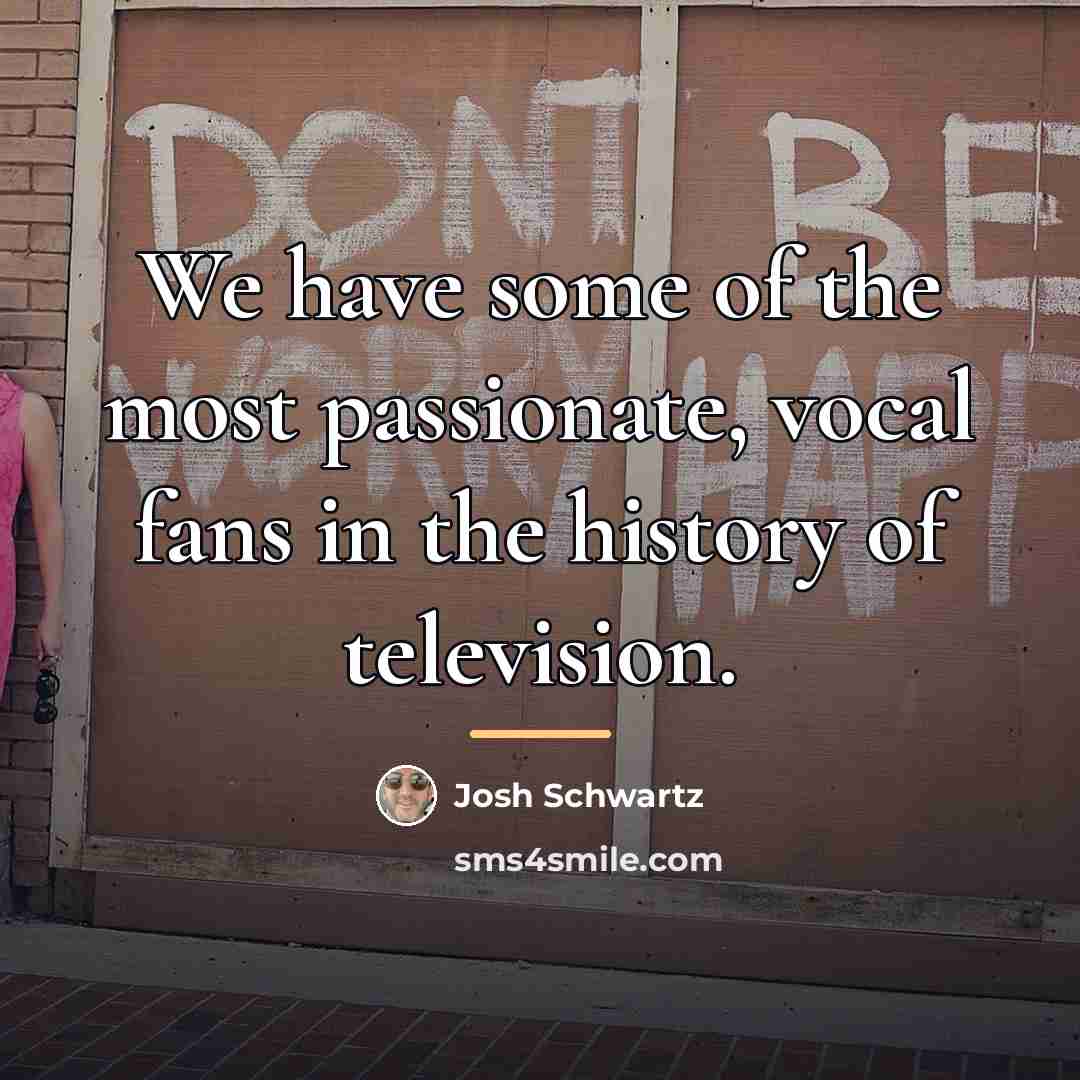 “We have some of the most passionate, vocal fans in…” quote by Josh Schwartz