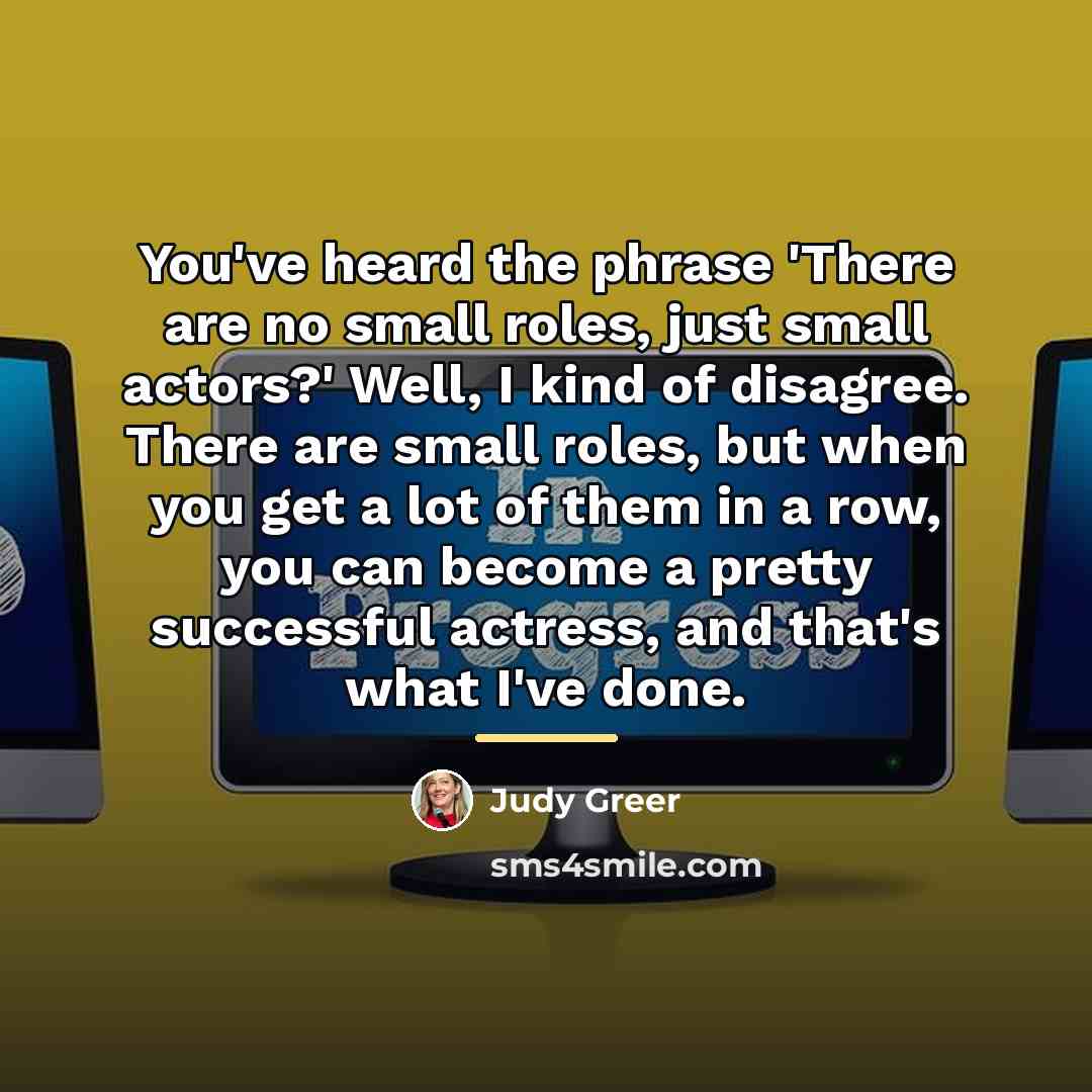“You've heard the phrase 'There are no small roles, just…” quote by Judy Greer