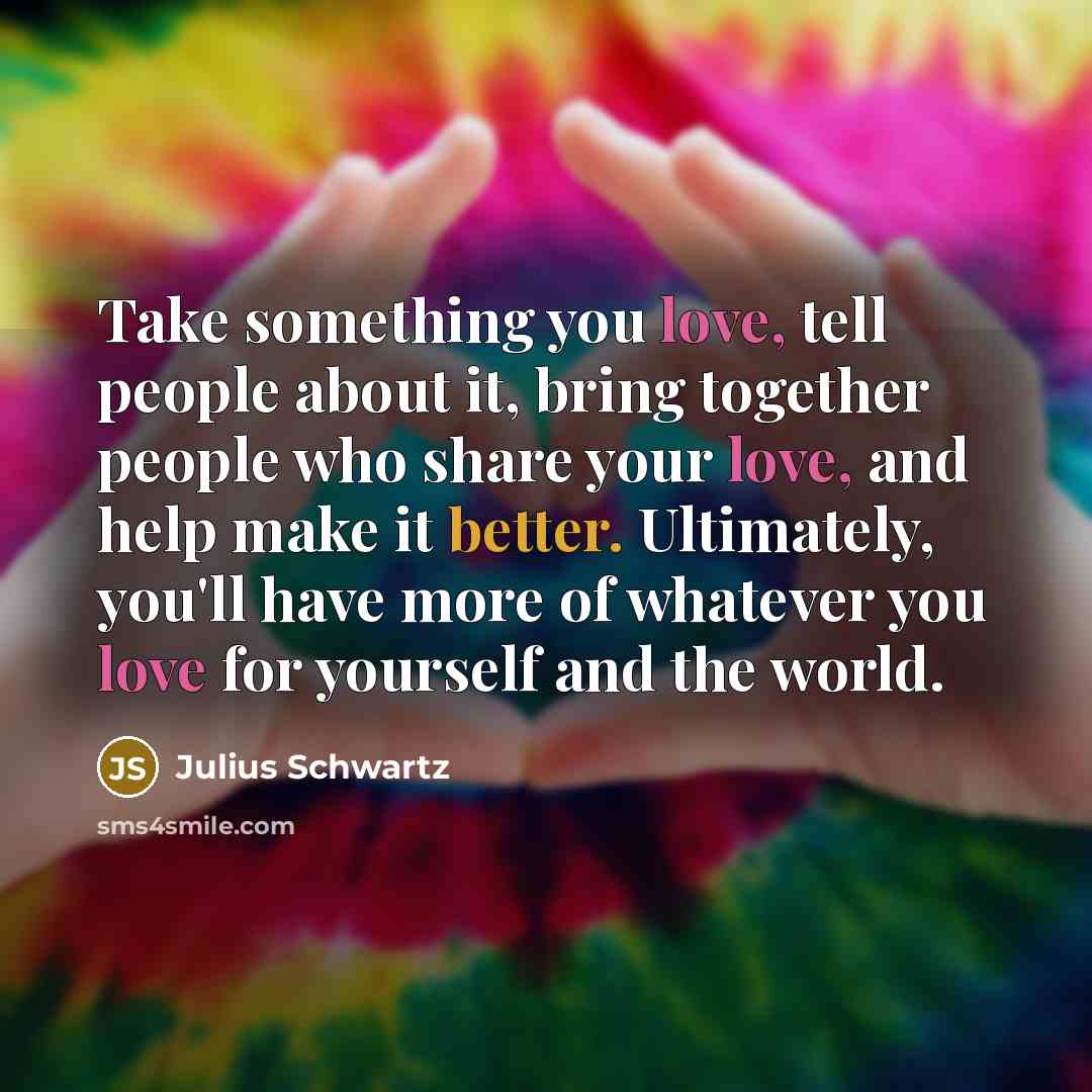 “Take something you love, tell people about it, bring together…” quote by Julius Schwartz