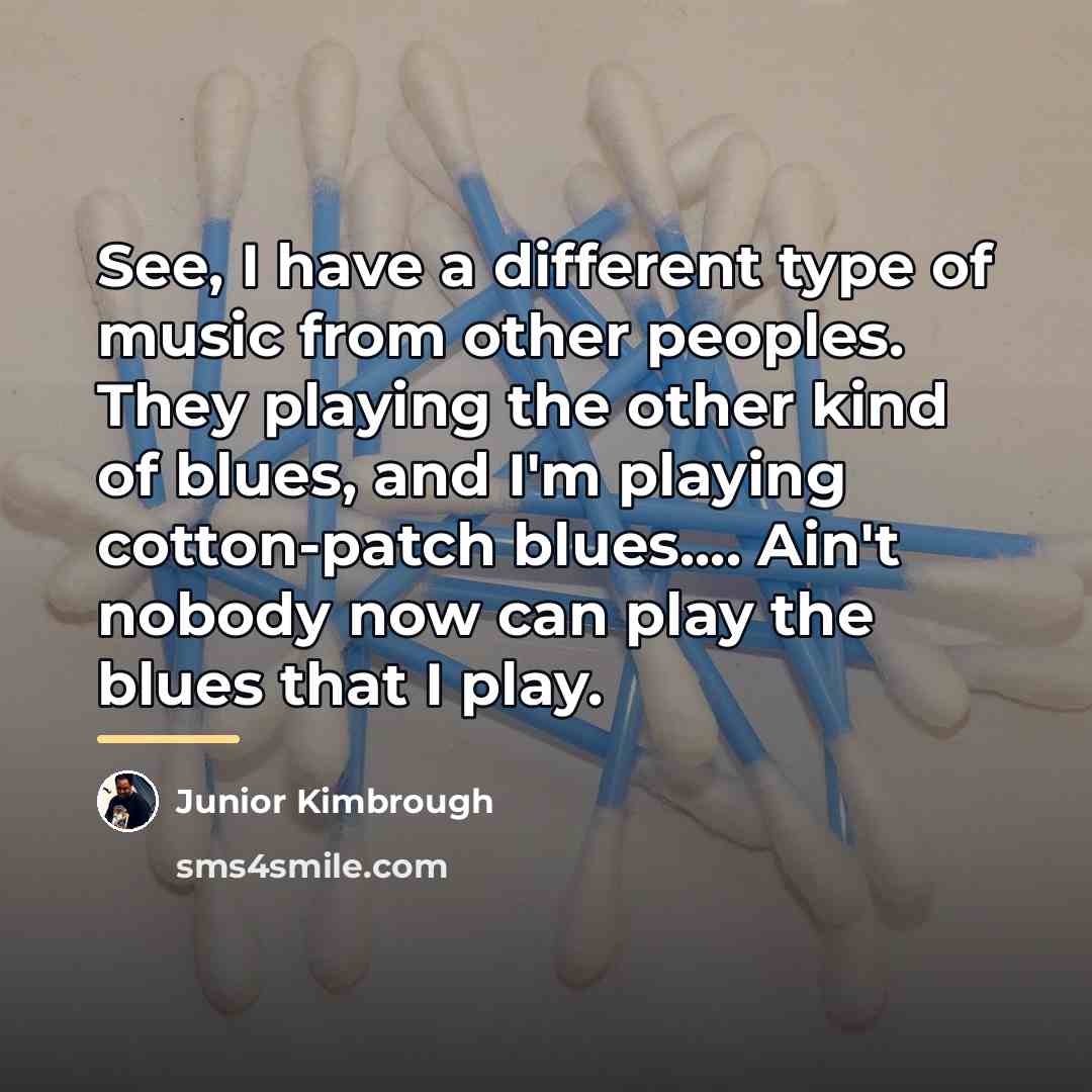 “See, I have a different type of music from other…” quote by Junior Kimbrough