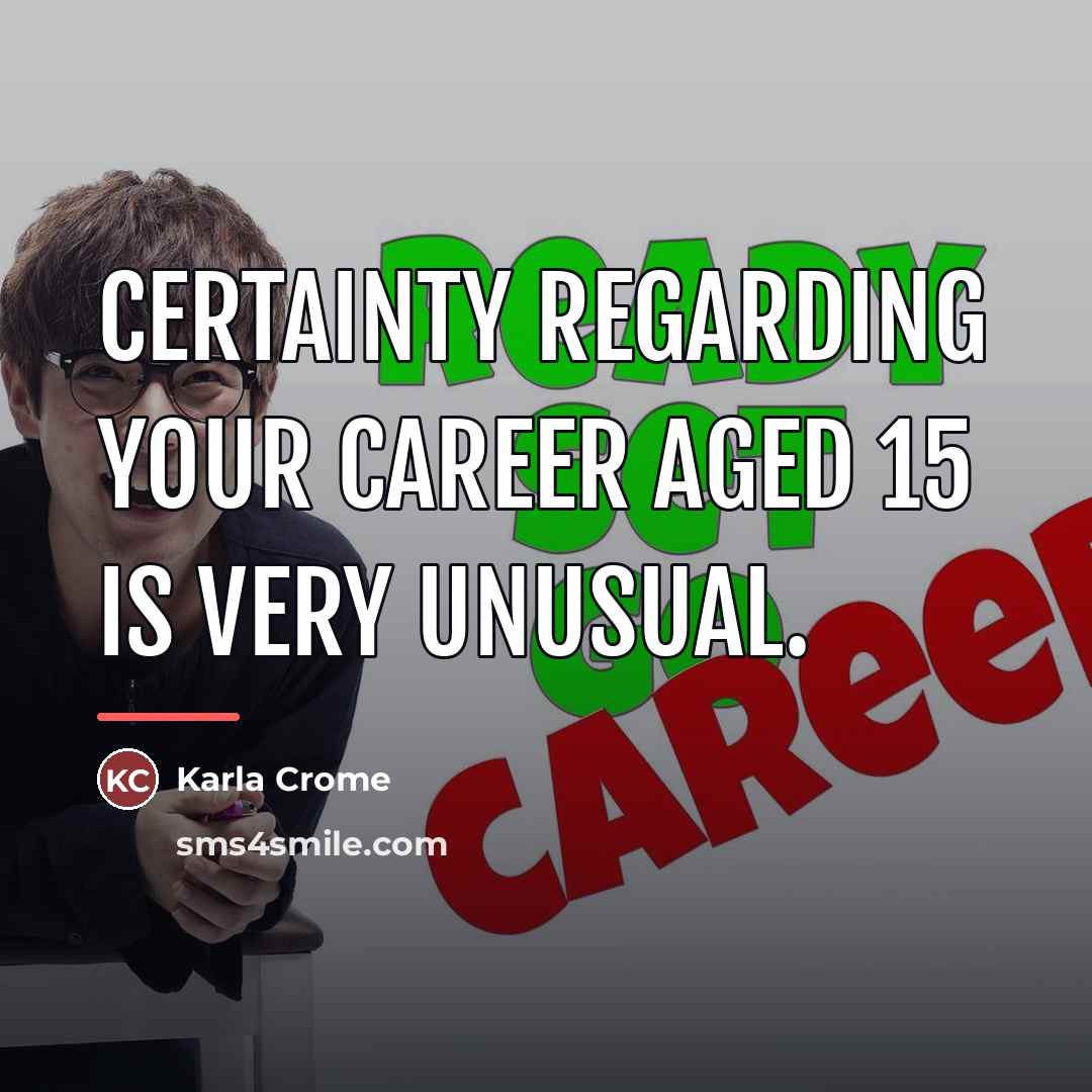 “Certainty regarding your career aged 15 is very unusual.…” quote by Karla Crome