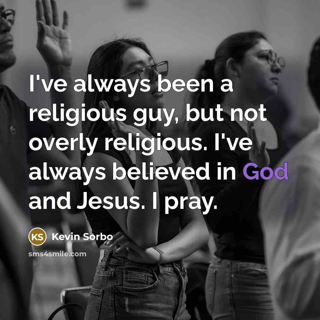“I've always been a religious guy, but not overly religious.…” quote by Kevin Sorbo