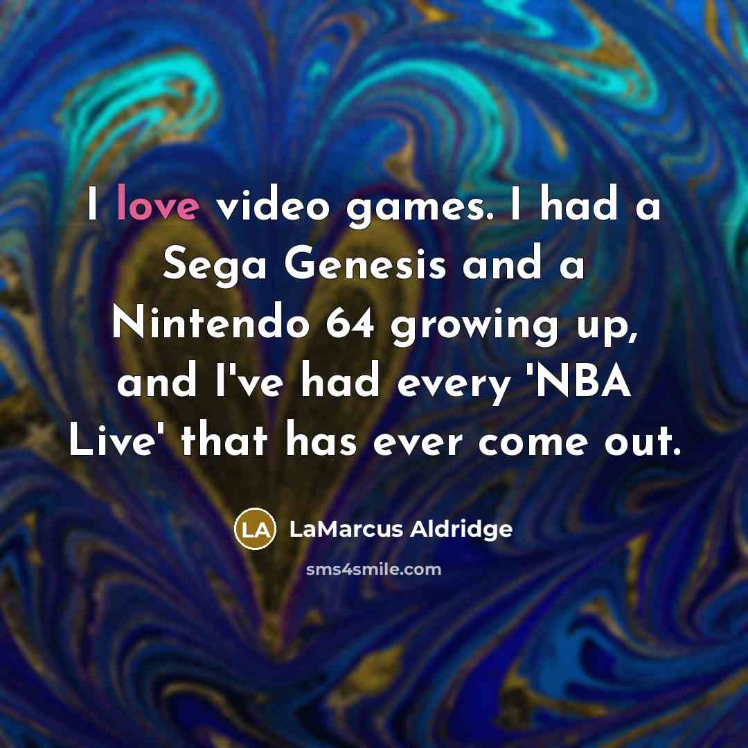 “I love video games. I had a Sega Genesis and…” quote by LaMarcus Aldridge
