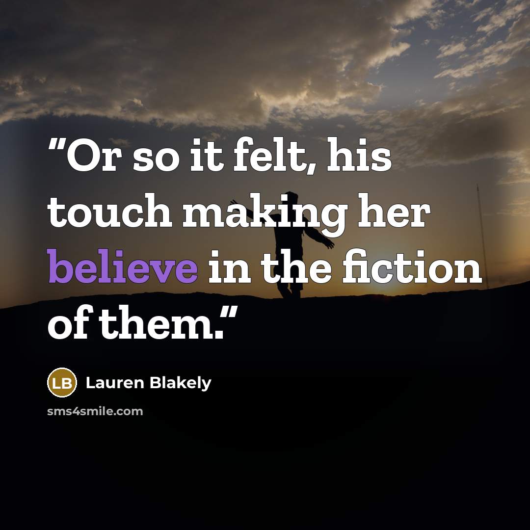 “Or so it felt, his touch making her believe in the fiction of them.” quote by Lauren Blakely