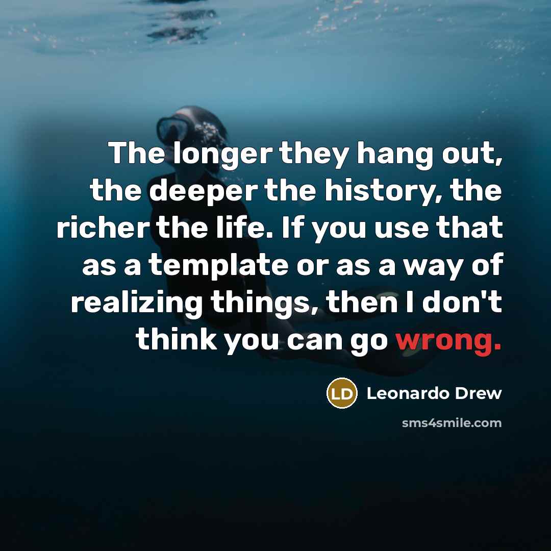 “The longer they hang out, the deeper the history, the…” quote by Leonardo Drew
